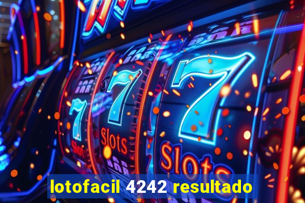 lotofacil 4242 resultado